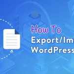 Sử dụng công cụ Export/Import dữ liệu trên WordPress